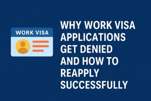 Why Work Visa Applications Get Denied and How to Reapply Successfully [2025 Edition]