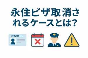 永住ビザが取り消されるケースとは？｜安定した在留資格にも落とし穴がある