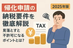 帰化申請の納税要件を徹底解説｜見落とすと不許可になるポイントとは？【2025年版】