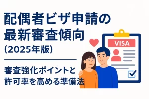 配偶者ビザ申請の最新審査傾向【2025年版】｜審査強化ポイントと許可率を高める準備法