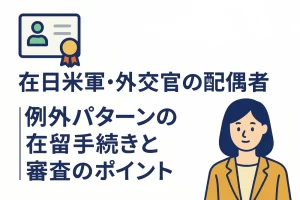【在日米軍・外交官の配偶者】例外パターンの在留手続きと審査のポイント