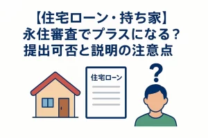 住宅ローンや持ち家は永住審査に有利？提出するか迷ったときの注意点