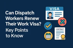 Can Dispatch Workers Renew Their Work Visa? Key Points to Know