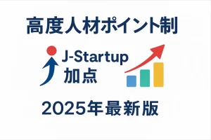 【2025年最新版】高度人材ポイント制とJ-Startup加点｜永住短縮ルートを徹底解説