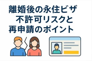 離婚後の永住ビザ｜不許可リスクと再申請のポイント