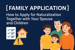 Family Naturalization Together: Practical Tips and Hidden Pitfalls